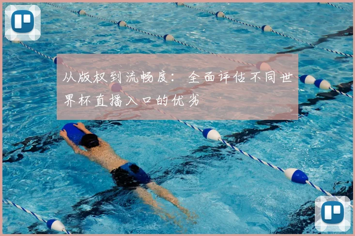 从版权到流畅度：全面评估不同世界杯直播入口的优劣